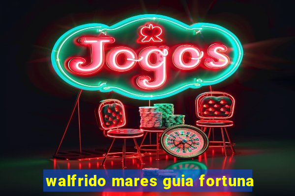 walfrido mares guia fortuna